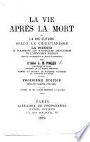 La Vie après la Mort, ou, la vie future selon le Christianisme, la science, et ... les ... découvertes de l'astronomie moderne ... Troisième édition, revue et corrigée, etc
