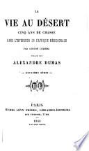La Vie au désert. Cinq ans de chasse dans l'intérieur de l'Afrique méridionale ... Publié par Alexandre Dumas