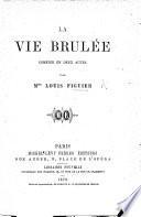La Vie Brûlée, comédie en deux actes [and in prose].