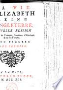 La vie d'Elizabeth, reine d'Angleterre. Augmentée du véritable caractère d'Elizabeth & de ses favoris. Avec figures