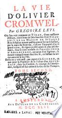La vie d'Olivier Cromwel. Par Gregoire Leti. Où l'on voit comment ce tiran, d'une naissance obscure, vint à bout de détrôner son roi (Charles I. de la maison de Stuard)... en laissant la même autorité à son fils. Enfin on y voit aussi, par raport à la guerre, ce que peut la prudence & la valeur d'un souverain,... lorsqu'il est lui-même à la tête de ses troupes