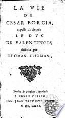La vie de Cesare Borgia, appelé du dupuis le duc de Valentinois