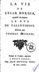 LA VIE DE CESARE BORGIA, appellé du depuis LE DVC DE VALENTINOIS