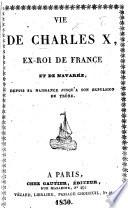 La Vie de Charles X, ex-roi de France ... depuis sa naissance jusqu'à son expulsion du trône