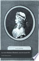 La vie de Madame Élisabeth, soeur de Louis XVI