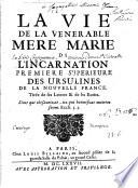 La vie de Marie [Guyard, née Martin] de l'Incarnation, 1re supérieure des Ursulines de la Nouv. France