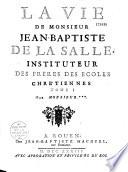 La Vie de Monsieur Jean-Baptiste de La Salle, instituteur des Freres des ecoles chrétiennes. Par M***