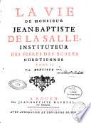 La Vie de Monsieur Jean-Baptiste de La Salle, instituteur des Freres des ecoles chrétiennes. Par M***
