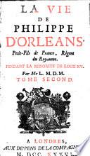 La vie de Philippe d'Orleans, petit-fils de France, regent du royaume pendant la minorité de Louis XV