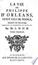 La Vie de Philippe d'Orleans, petit-fils de France, regent du royaume pendant la minorite de Louis XV