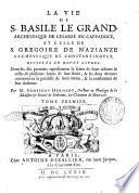 La vie de S. Basile le Grand, archevesque de Cesaree en Cappadoce, et celle de S. Gregoire de Nazianze archevesque de Constantinople, divisees en douze livres ... Par M. Godefroy Hermant, docteur en theologie ... Tome premier [-second]