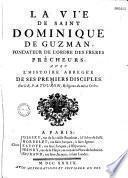 La Vie de Saint Dominique de Guzman, fondateur de l'ordre des Frères prêcheurs, avec l'Histoire abrégée de ses premiers disciples. Par le R. P. A. Touron,...