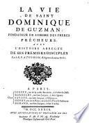 La vie de Saint Dominique de Guzman, fondateur de l'ordre des freres precheurs, avec l'histoire abregée de ses premiers disciples. par le R.P. A. Touron, religieux du même ordre