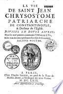 La vie de Saint Jean Chrysostome patriarche de Constantinople & Docteur de l'Eglise, divisée en douze livres : dont les neuf premiers contiennent l'histoire de sa vie, et les trois derniers représentent son esprit & sa conduite. Troisième édition Ier vol.[second volume]
