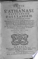 La Vie de St Athanase, Patriarche d'Alexandrie, qui comprend encore l'histoire de S. Eustathe d'Antioche, de S. Paul de Constantinople, de S. Hilaire de Poitiers, de S. Eusèbe de Verceil, des Papes Jules et Libére, et de plusieurs autres saints; Avec la naissance et le progrès de l'Arianisme. ... Seconde édition