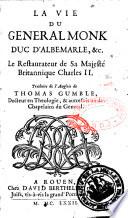 La vie du général Monk duc d'Albemarle, &c. Le restaurateur de sa Majesté britannique Charles II. Traduite de l'anglois de Thomas Gumble,...