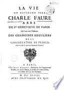 La Vie du Révérend Père Charle Faure, abbé de Ste Geneviève de Paris, où l'on voit l'histoire des chanoines réguliers de la congrégation de France dont il a été le premier Supérieur Général
