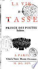 La vie du Tasse, prince des poetes italiens D. C. D. D. V