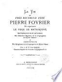 La vie du Tres Reverend Pere Pierre Fourier dit vulgairement le pere de Mataincour,...
