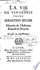 La vie du Vénérable Frère Sébastien Sicler, Hermite de l'Arbroye diocèse de Noyon. Divisée en deux parties