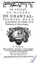 La vie en abrégé de Madame de Chantal, Première Mere & Fondatrice de l'Ordre de la Visitation de Sainte Marie