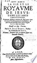 La vie et le royaume de Jesus, dans les ames chrestiennes, contenant plusieurs exercices de pieté pour vivre et mourir chrestiennement & sainctement, & pour former, sanctifier, faire vivre & regner Jesus dans nos ames. Divisé en sept parties. Par le P. Jean Eudes