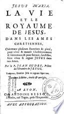 La vie et le royaume de Jesus dans les âmes chrétiennes, contenant plusieurs exercices de pieté, pour vivre & mourir chrêtiennement, & saintement, & pour former, sanctifier, faire vivre & regner Jesus dans nos âmes. Par le P. Jean Eudes,... Derniere edition, revûë & corrigée