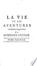 La vie et les aventures surprenantes de Robinson Crusoë, contenant son retour dans son île, ses autres nouveaux voyages, & ses réflexions