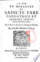 La vie et miracles de Saincte Fare, fondatrice et première abbesse de Fare-Monstier en Brié par F. Robert Regnault,...