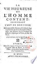 La vie heureuse ou l'homme content, enseignant l'art de bien vivre. Où les plus belles maximes de la morale sont représentées par divers exemples historiques, qui peuvent servir à conduire nos passions, à pratiquer la vertu, & fuir les vices. Nouvelle edition