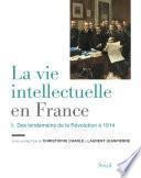 La Vie intellectuelle en France - Tome 1. Des lendemains de la Révolution à 1914