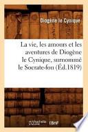 La Vie, Les Amours Et Les Aventures de Diogene Le Cynique, Surnomme Le Socrate-Fou (Ed.1819)