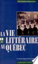 La vie littéraire au Québec: 1806-1839 : le projet national des Canadiens
