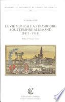 La vie musicale à Strasbourg sous l'empire allemand, 1871-1918