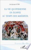 La vie quotidienne en Egypte au temps des khédives, 1863-1914