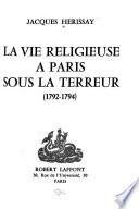 La vie religieuse à Paris sous la Terreur (1792-1794)