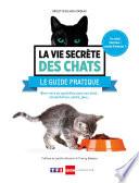 La vie secrète des chats - Le guide pratique