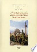 La ville arabe, Alep, à l’époque ottomane