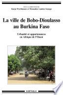 La ville de Bobo-Dioulasso au Burkina Faso. Urbanité et appartenances en Afrique de l'Ouest