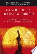 La voie de la déesse guerrière - Sagesse toltèque et chamanisme européen