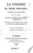 La Voliere de frere Philippe, comedie vaudeville, en 1 acte, par ---, (Charles Gaspard) Delestre-Poirson et Melesville (pseud.)