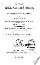 La vraie religion Chrétienne, contenant La théologie universelle de la nouvelle Église, prédite par le Seigneur, dans Daniel, VII, 13, 14, et dans l'Apocalypse, XXI, 1, 2