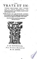 La Vraye Et Entiere Histoire Des Trovbles Et Choses Memorables, Avenues tant en France qu'en Flandres,& pays circonuoisins, depuis l'an 1562