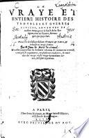 La Vraye Et Entiere Histoire Des Trovbles Et Gverres Civiles, Advenves De nostre temps, pour le faict de la Religion, tant en France, Alemagne, que pays-bas ; Recueillie de plusieurs discours François & Latins, & reduicte en vingt Liures