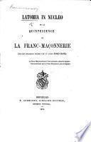 Latomia in Nucleo, ou la quintessence de la Franc-Maçonnerie. Sur des documents fournis par un Ancien Rose-Croix