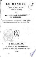 Le bandit, pièce en deux actes, mêlée de chants; par MM. Théaulon, St.-Laurent et Théodore; representee pour la premiere fois a Paris, sur le Theatre des Nouveautes, le 12 septembre 1829