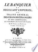 Le banquier et negociant universel ou traite general des changes etrangers et des arbitrages, ou viremens de place en place