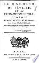 Le barbier de Séville, ou la précaution inutile, comédie en quatre actes et en prose, par M. de Beaumarchais, représentée & tombée sur le Théâtre de la Comédie Française eux Tuilleries, le 23 février 1775