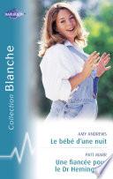 Le bébé d'une nuit - Une fiancée pour le Dr Hemingway (Harlequin Blanche)
