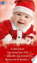 Le bébé miracle - Une maman pour Noël - Impossible coup de foudre - Par une nuit de décembre...